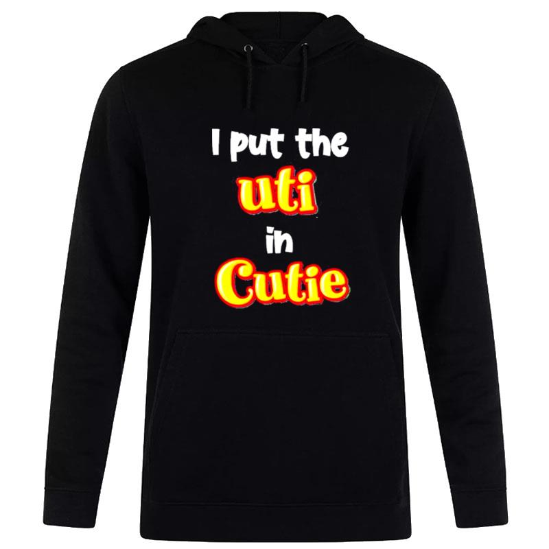 Original I Put The Uti In Cutie Hoodie