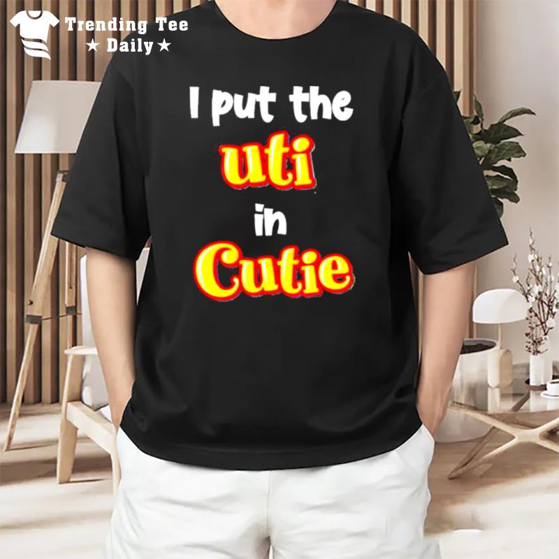 Original I Put The Uti In Cutie T-Shirt