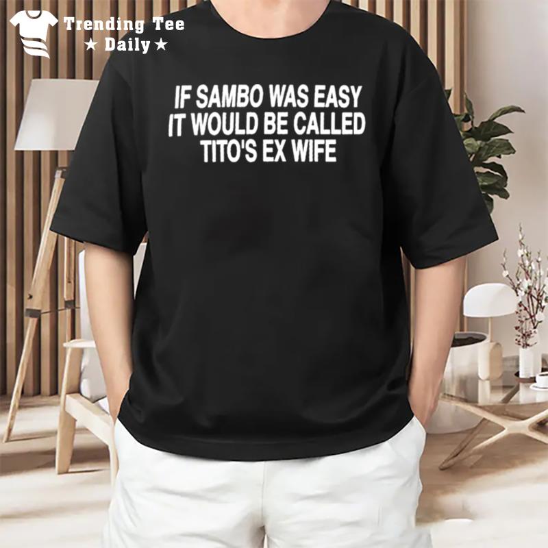 Original If Sambo Was Easy It Would Be Called Tito'S Ex Wife T-Shirt