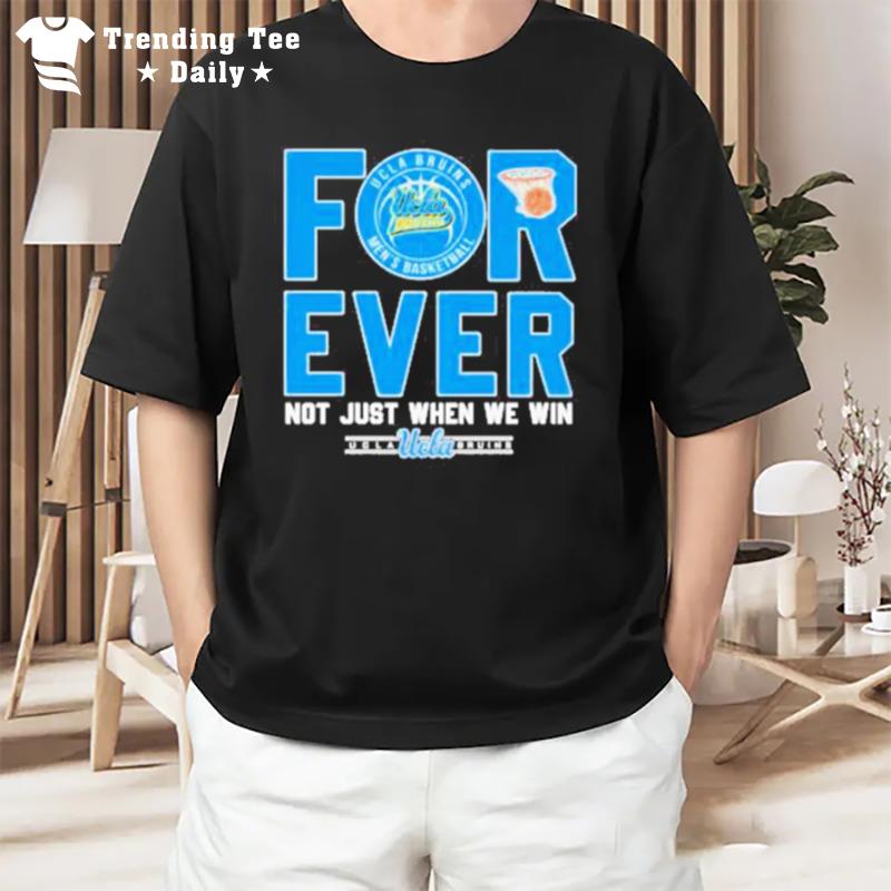 Original Ucla Bruins Forever Not Just When We Win T-Shirt