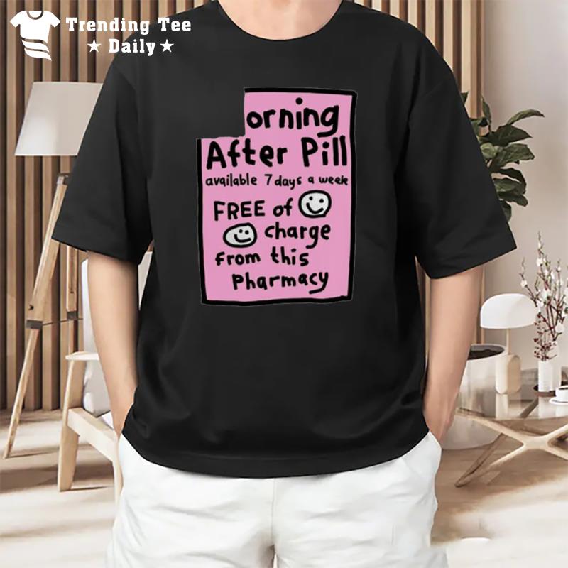 Orning After Pill Available 7 Days A Week T-Shirt