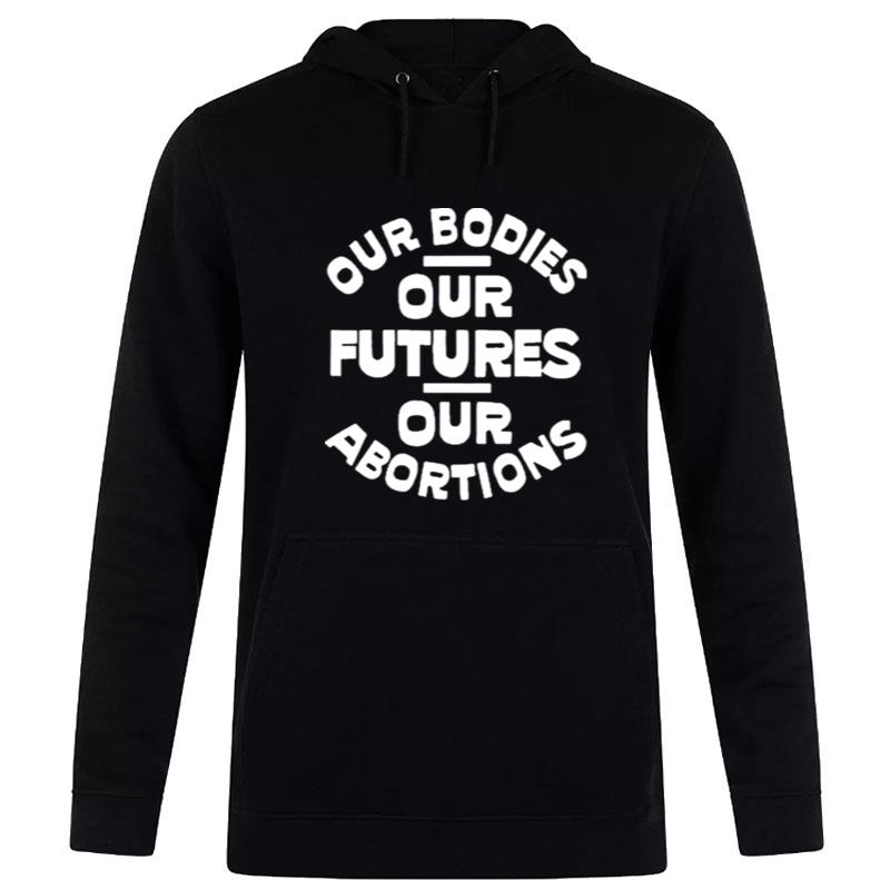 Our Bodies Our Futures Our Abortions Black Hoodie