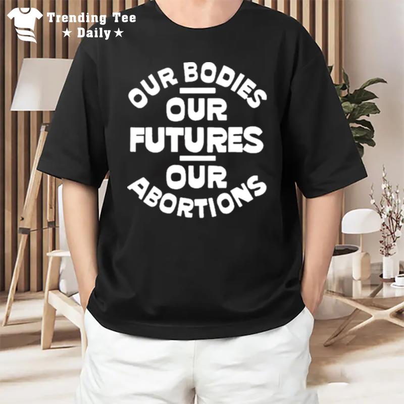 Our Bodies Our Futures Our Abortions Black T-Shirt