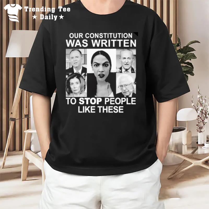 Our Constitution Was Written To Stop People Like These T-Shirt