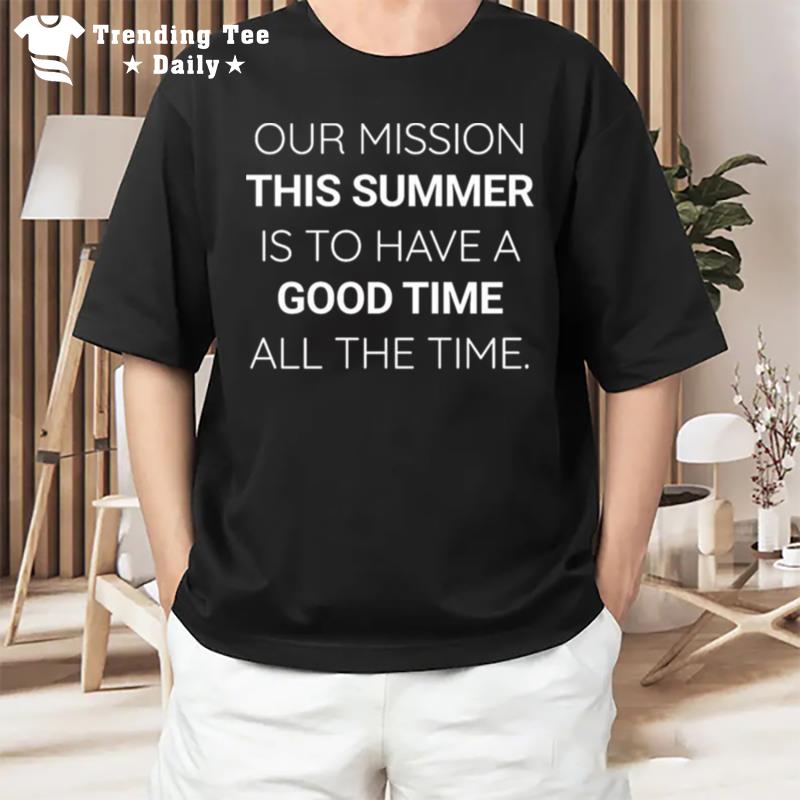 Our Mission This Summer Is To Have A Good Time All The Time Outer Banks T-Shirt