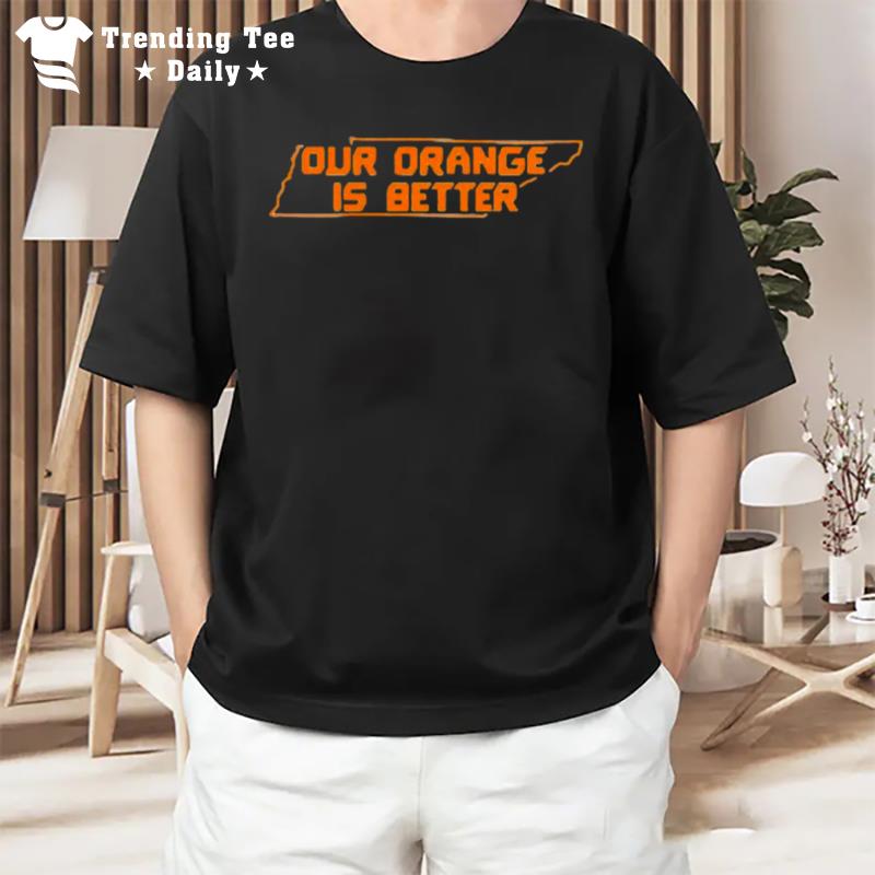 Our Orange Is Better Tennessee Volunteers T-Shirt