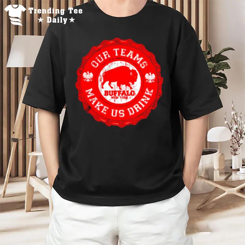 Our Teams Make Us Drink Buffalo T-Shirt