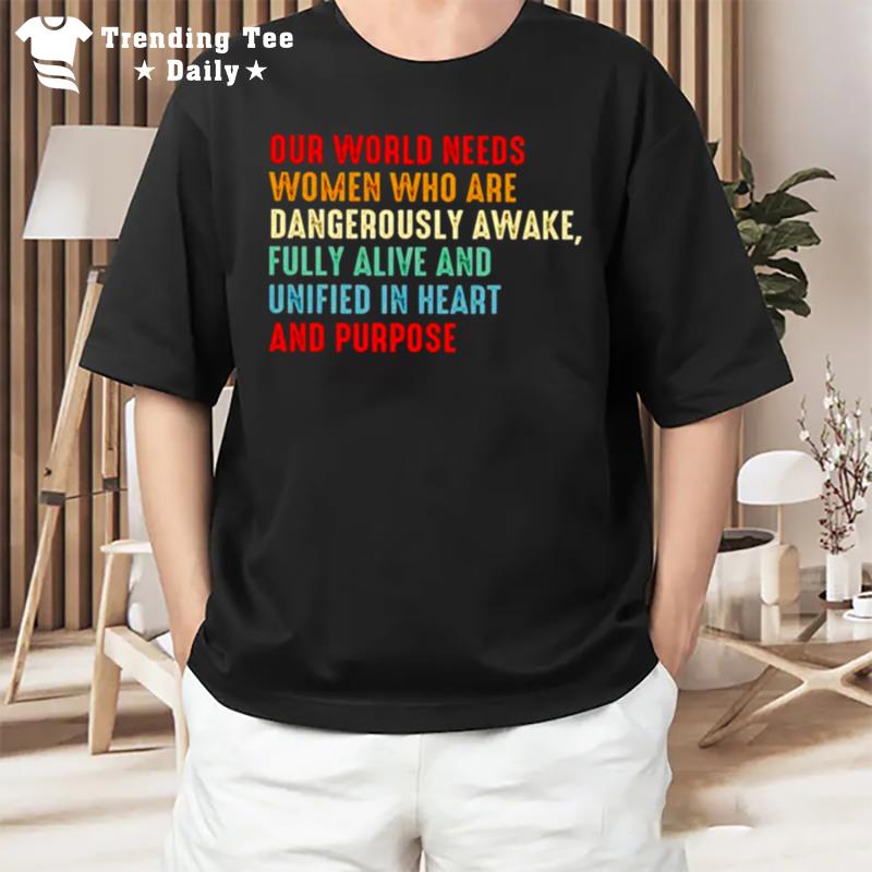 Our World Needs Women Who Are Dangerously Awake T-Shirt