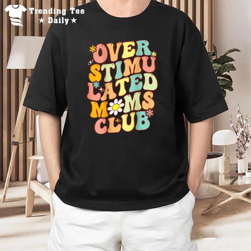 Overstimulated Moms Club Mother'S Day Mom T-Shirt