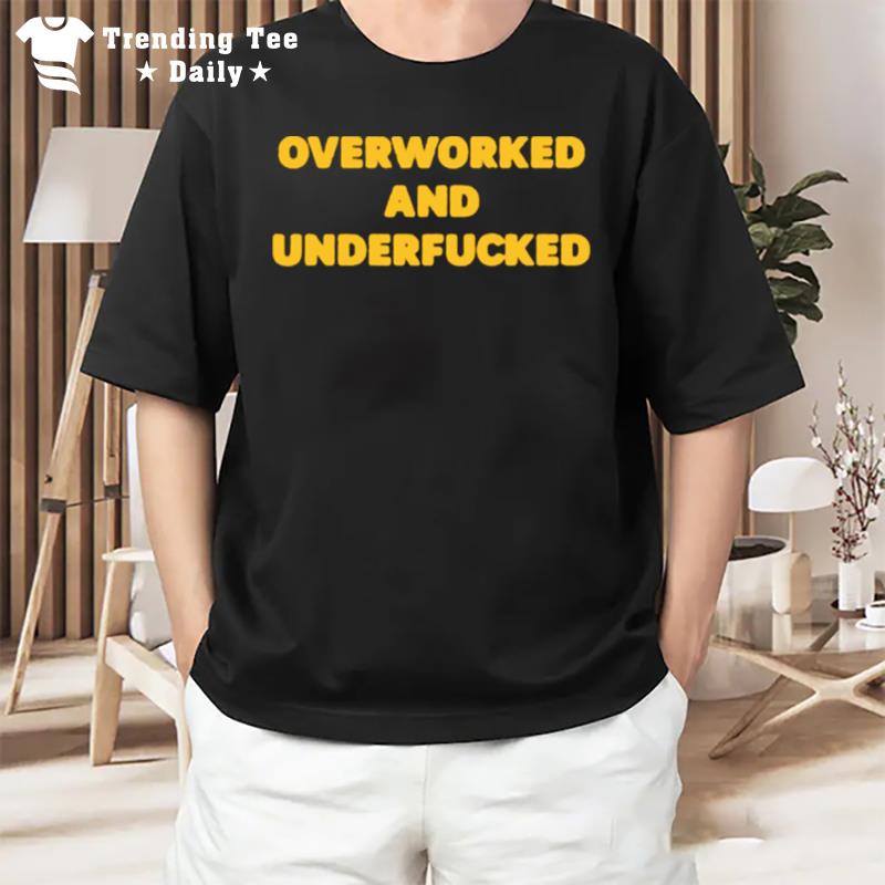 Overworked And Underfucked T-Shirt