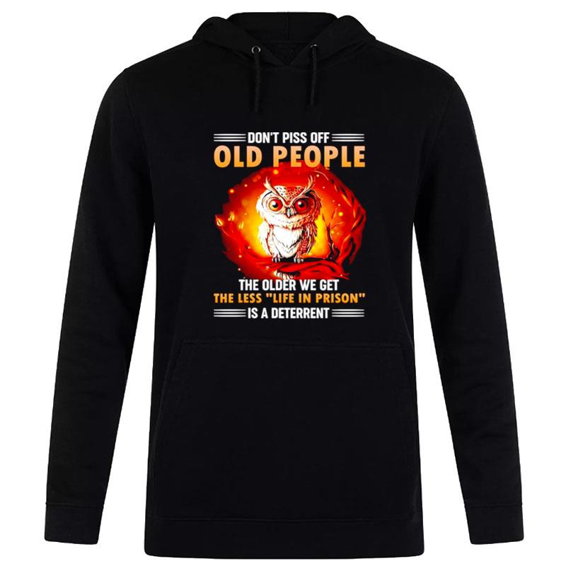 Owl Don'T Piss Off Old People The Older We Get The Less Life In Prison Is A Deterren Hoodie