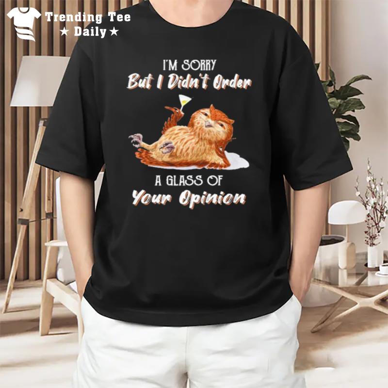 Owl I'M Sorry But I Didn'T Order A Glass Of Your Opinion T-Shirt