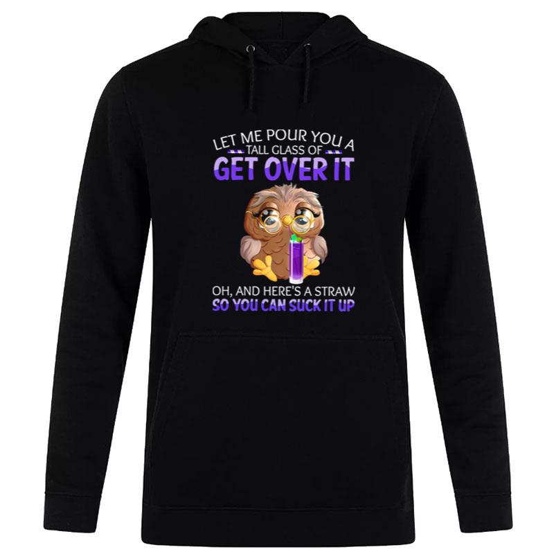 Owl Let Me Pour You A Tall Glass Of Get Over I Hoodie