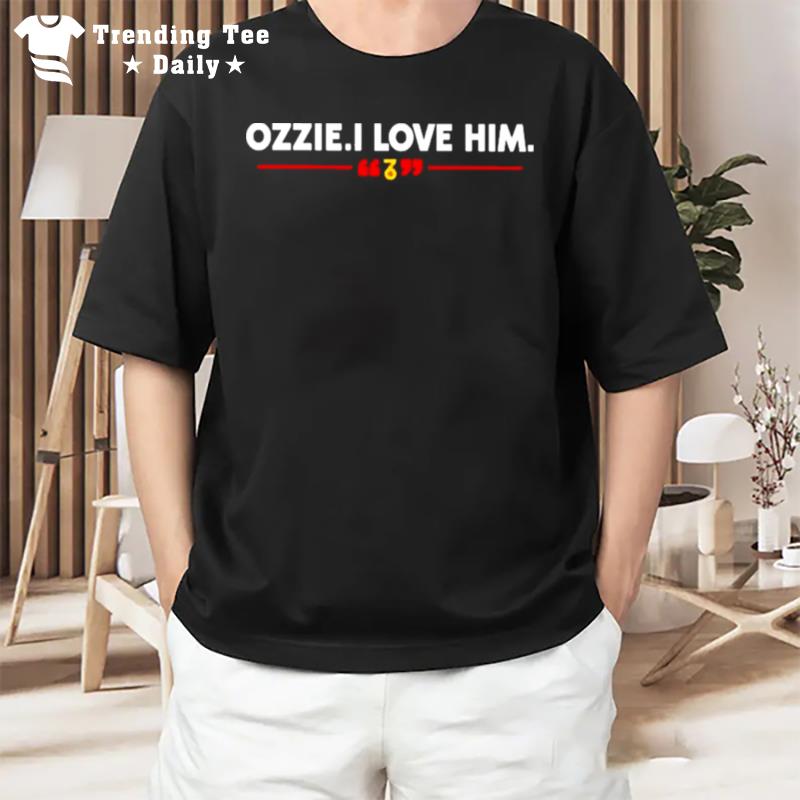 Ozzie I Love Him T-Shirt