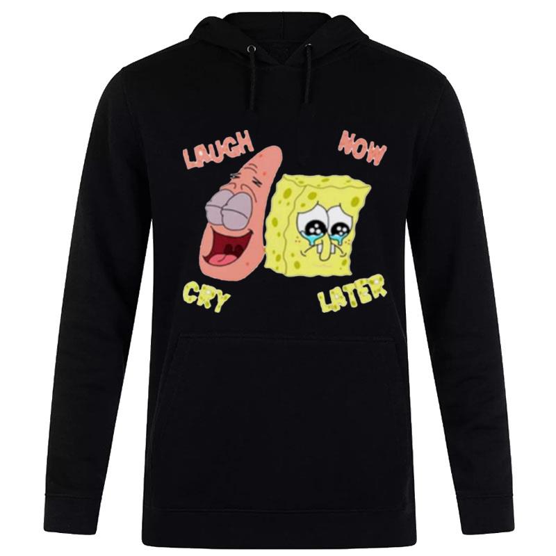 Spongebob Laugh Now Cry Hoodie