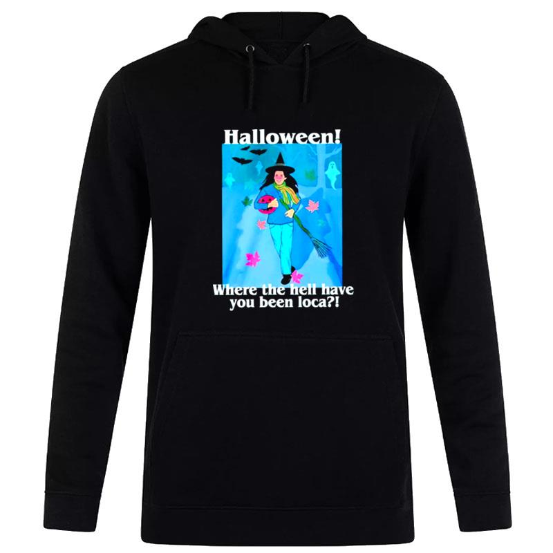 Spooky Season Halloween Where The Hell Have You Been Loca Hoodie