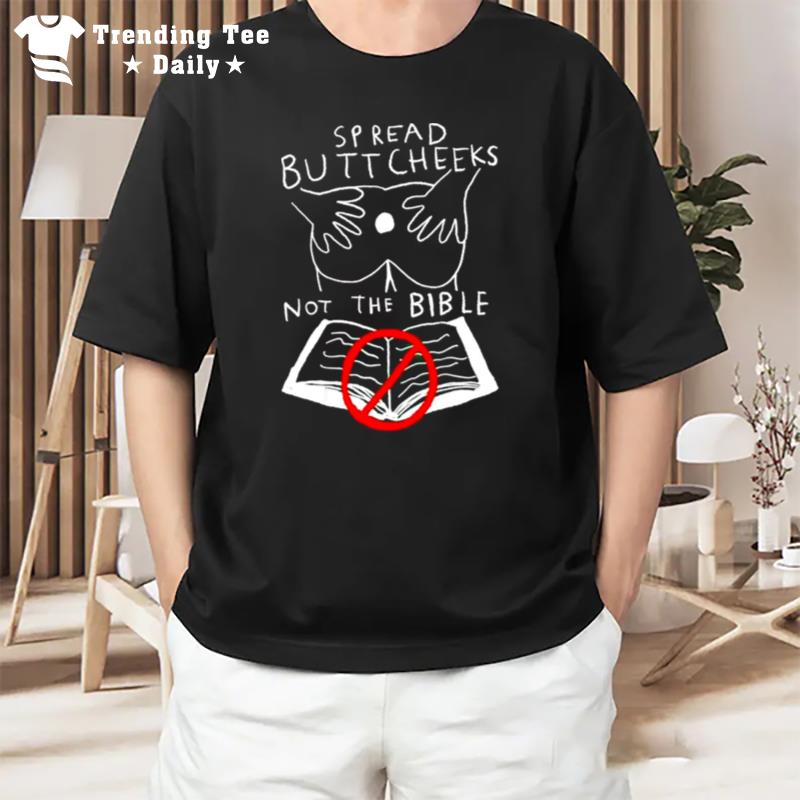 Spread Buttcheeks Not The Bible T-Shirt