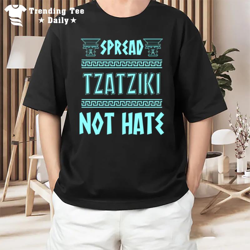 Spread Tzatziki Not Hate Greek Food Tzatziki And Mythology History Nerd T-Shirt