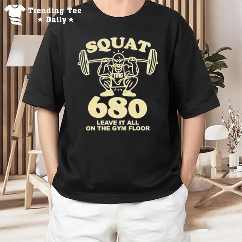 Squat 680 Leave It All On The Gym Floor T-Shirt