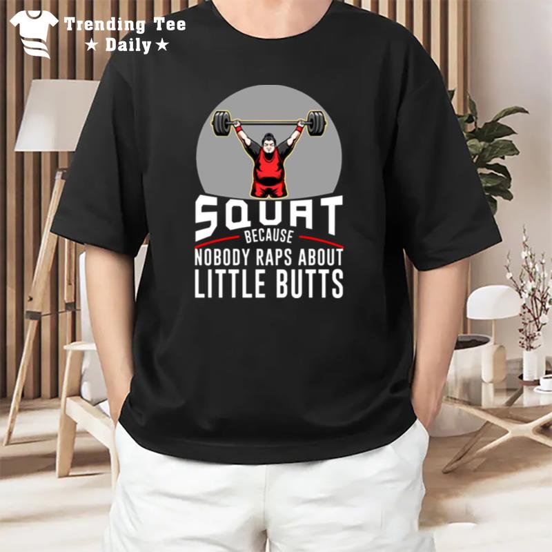 Squat Because Nobody Raps About Little Butts Aier Squa T-Shirt