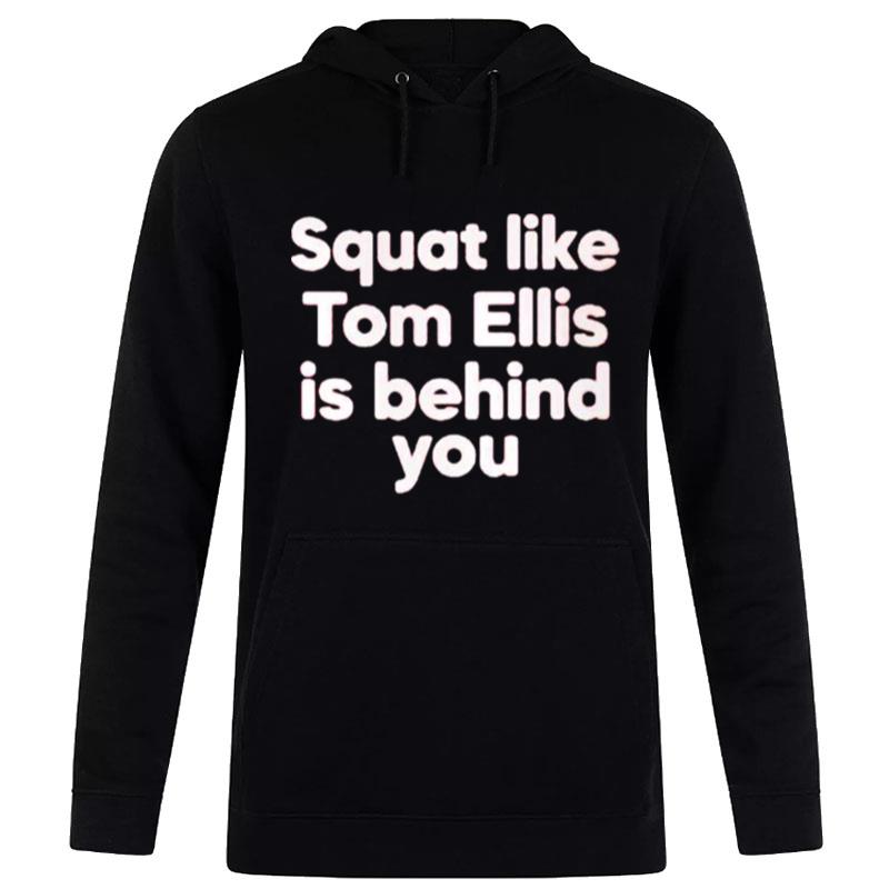 Squat Like Tom Ellis Is Behind You Hoodie