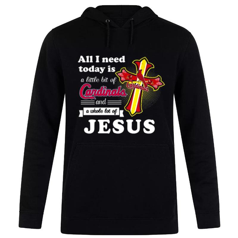 St Louis Cardinals All I Need Today Is A Little Bit Of Cardinals And A Whole Lot Of Jesus Hoodie