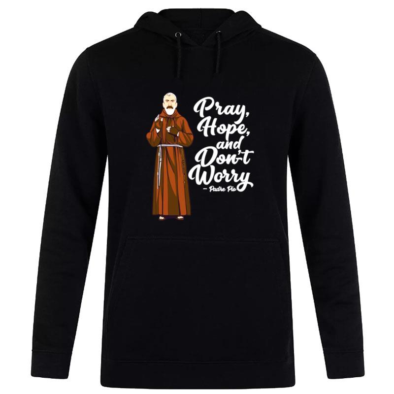 St Padre Pio Quotes Pray Hope And Dont Worry Catholic Sain Hoodie