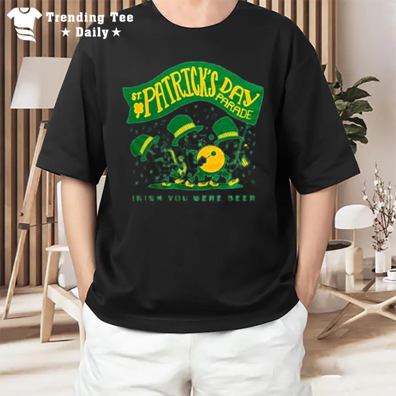 St PatrickS Day Parade Irish You Were Beer T-Shirt