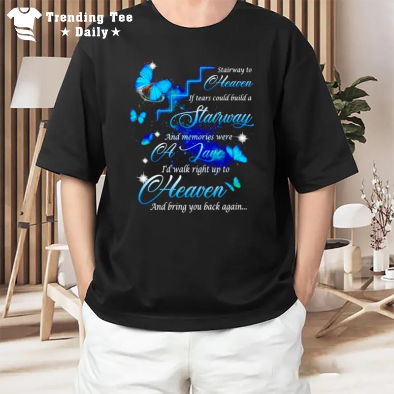 Stairway To Heaven If Tears Could Build A Stairway T-Shirt