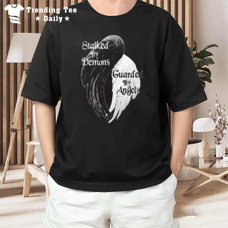 Stalked By Demons Guarded By Angels T-Shirt