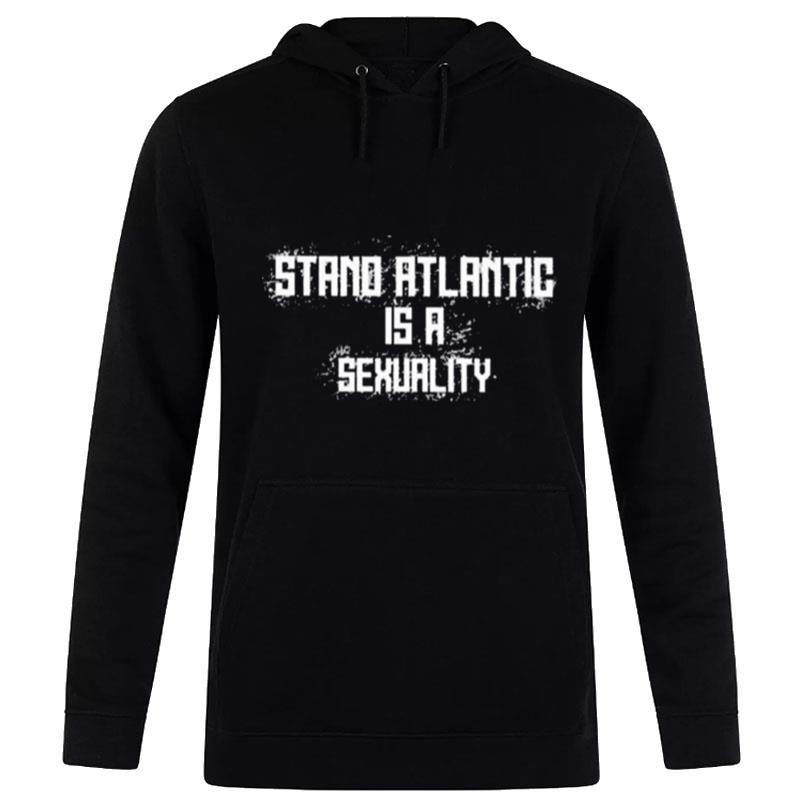 Stand Atlantic Is A Sexuality Hoodie