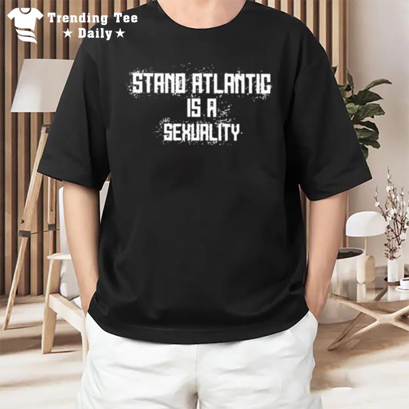 Stand Atlantic Is A Sexuality T-Shirt