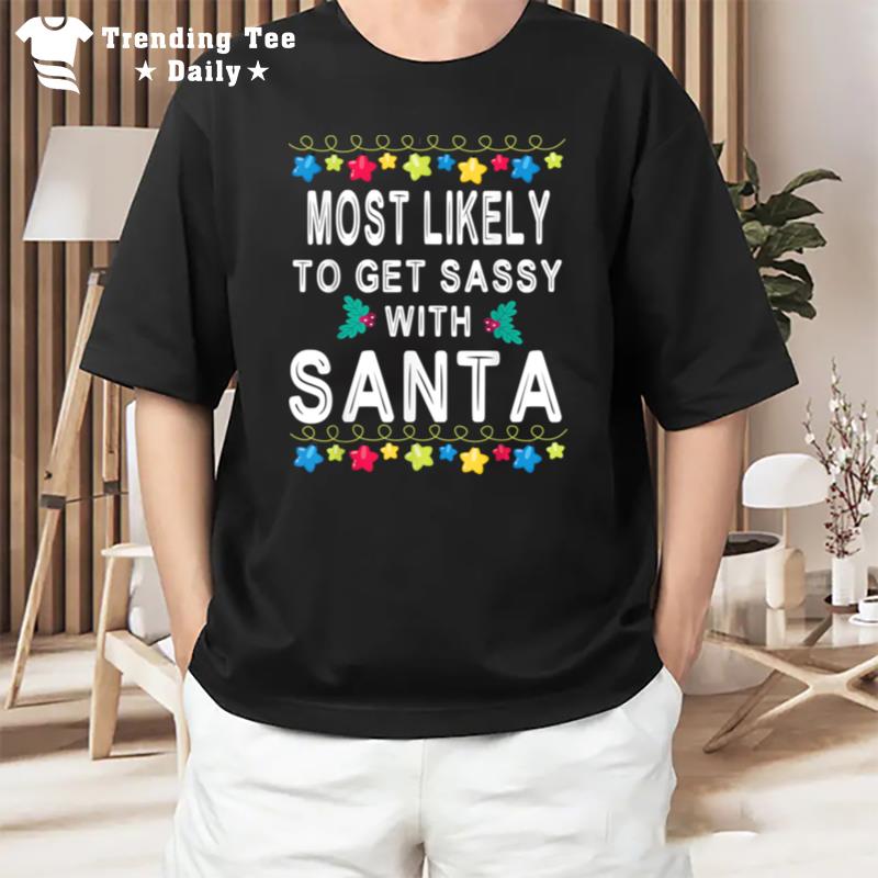 Star Light Christmas Day Most Likely To Get Sassy With Santa T-Shirt