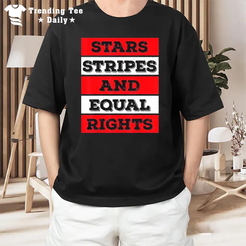 Stars Stripes Equal Rights Bold 4Th Of July Wo Rights T-Shirt