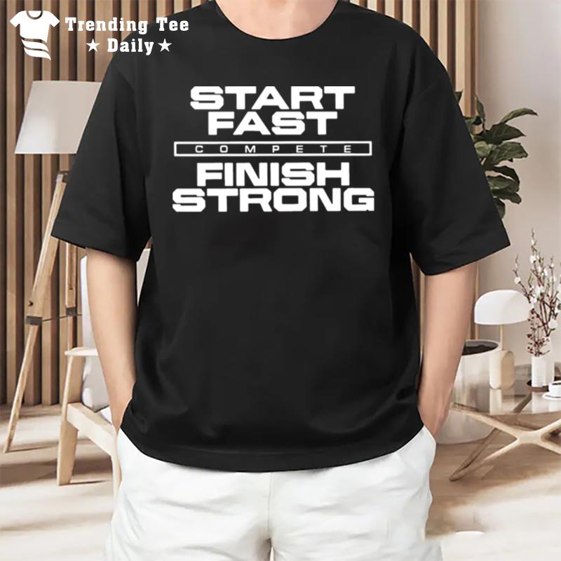 Start Fast Finish Strong T-Shirt