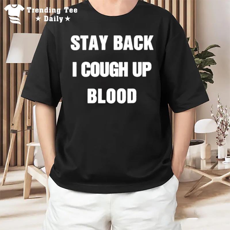 Stay Back I Cough Up Blood Black T-Shirt