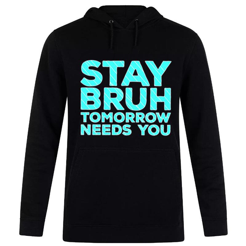 Stay Bruh Tomorrow Needs You Hoodie