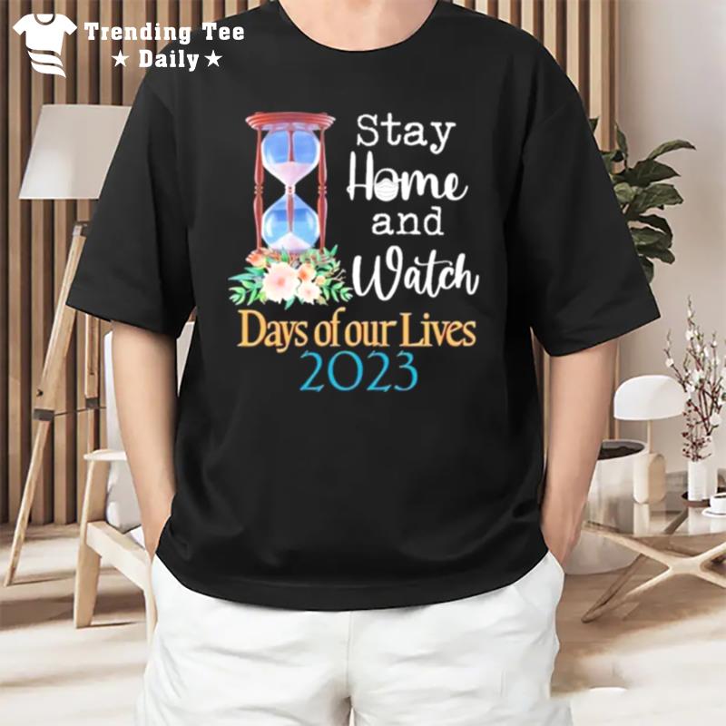 Stay Home And Watch Days Of Our Lives 2023 T-Shirt