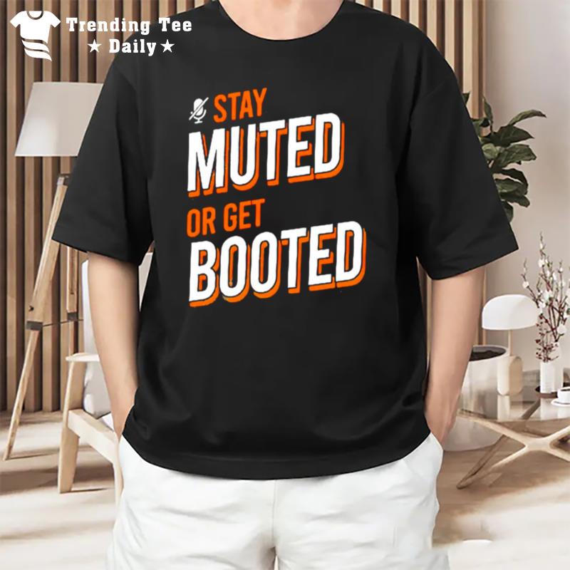 Stay Muted Or Get Booted T-Shirt