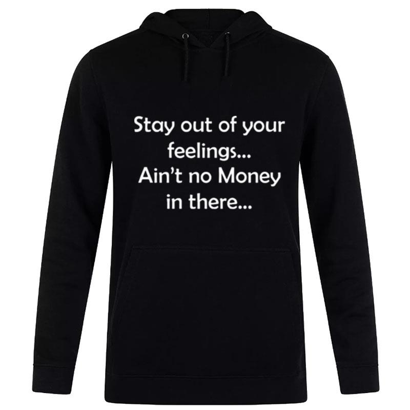 Stay Out Of Your Feelings Ain'T No Money In There Hoodie