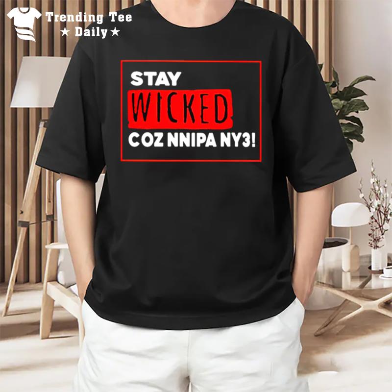 Stay Wicked Coz Nnipa Ny3 T-Shirt