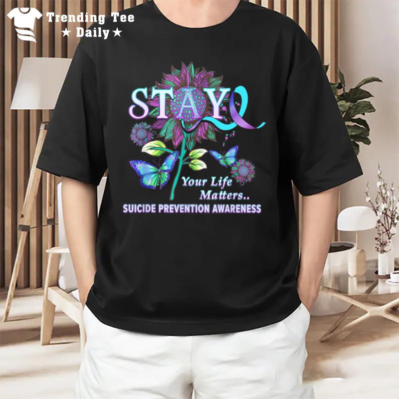 Stay Your Life Matters Suicide Prevention Awareness T-Shirt