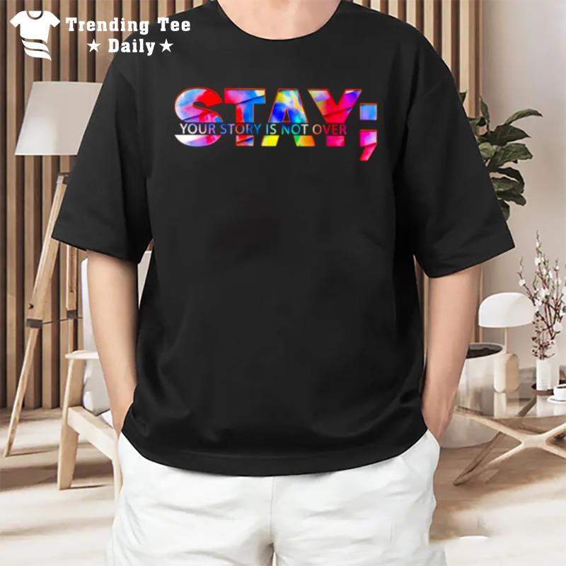 Stay Your Story Is Not Over Suicide Prevention Awareness T-Shirt