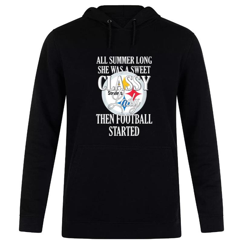 Steelers All Summer Long She Was A Sweet Classy Lady Then Football Started Hoodie