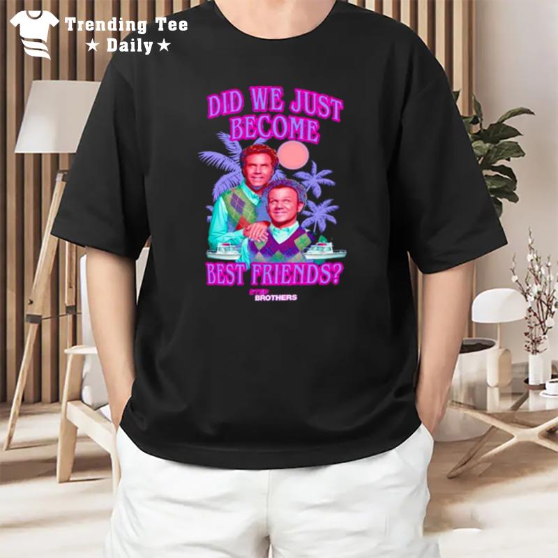 Step Brothers Did We Just Become Best Friends T-Shirt