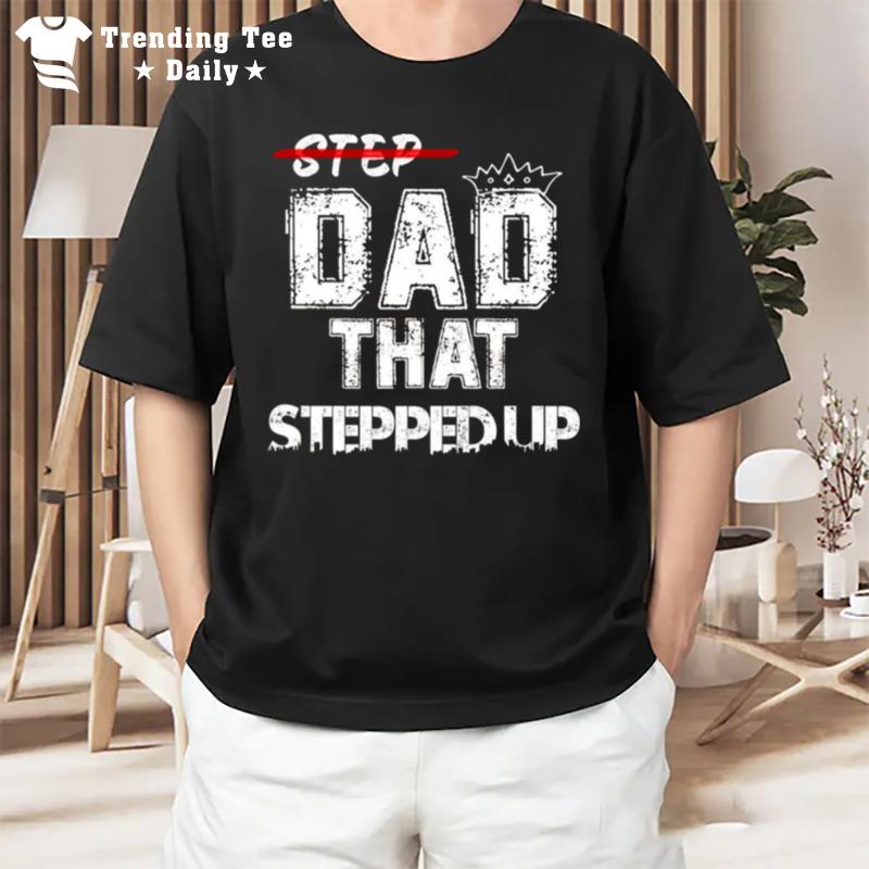 Step Father That Stepped Up Funny Step Dad T-Shirt