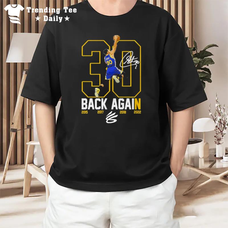 Stephen Curry 30 The Warriors Back Again 2015 2017 2018 2022 Signature T-Shirt