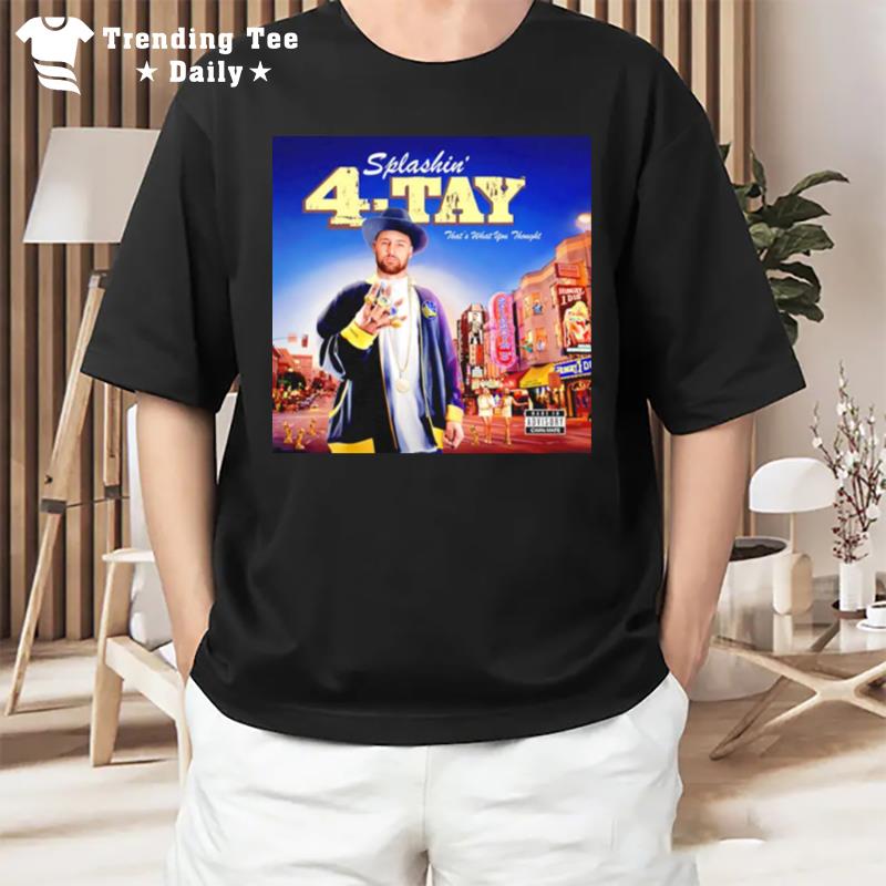 Stephen Curry Splashin' 4 Tay That'S What You Though T-Shirt