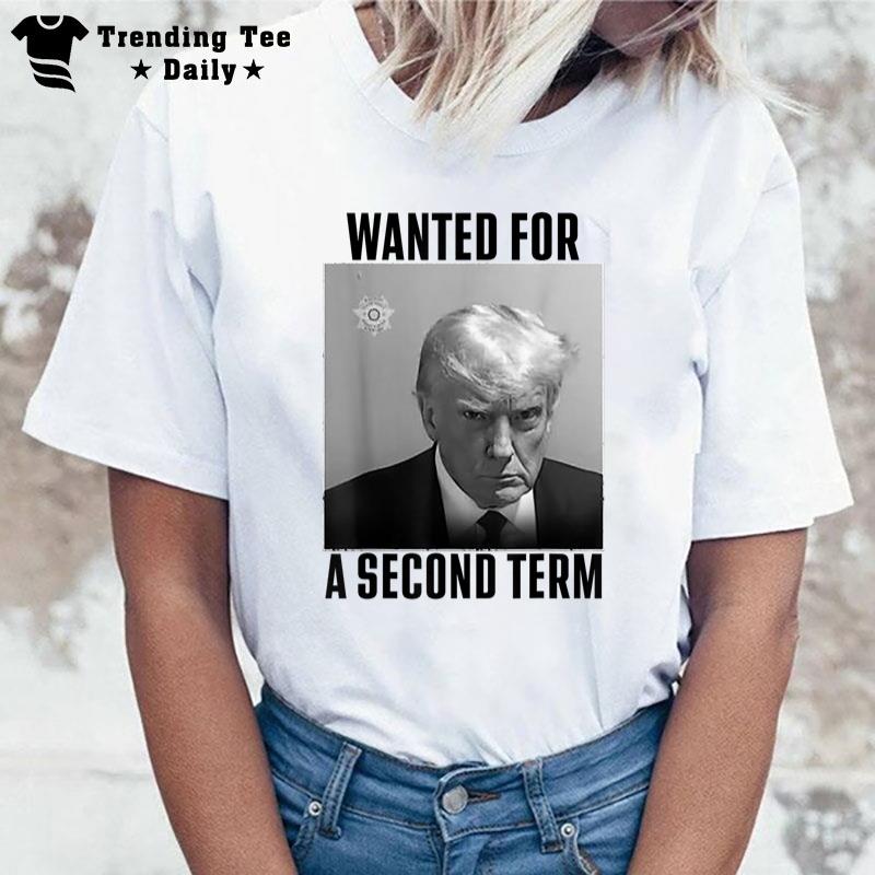 Trump Wanted For A Second Term 1 T-Shirt