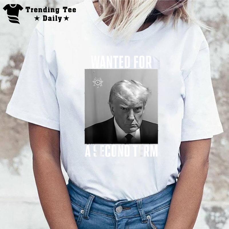 Trump Wanted For A Second Term T-Shirt